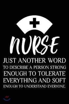Nurse Just Another Word to Describe a Person Strong Enough to Tolerate Everything and Soft Enough to Understand Everyone.: Nurse Appreciation Gift Ins