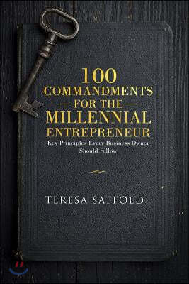 100 Commandments for the Millennial Entrepreneur: Key Principles Every Business Owner Should Follow