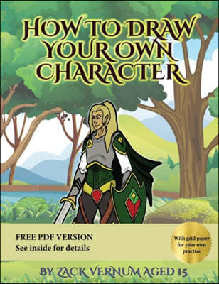 How to Draw Your Own Character: A Book to Help You Develop Your Characters, Clothe Your Characters, Adapt Your Characters Form, Work with Perspective