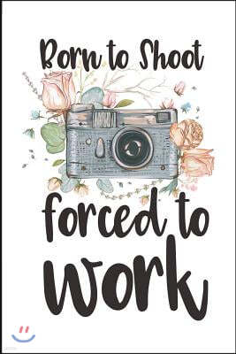 Born to Shoot Forced to Work: Funny Amateur Photograper Blank Lined Note Book
