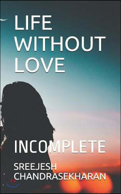 Life Without Love: Incomplete