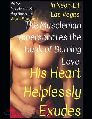 In Neon-Lit Las Vegas, the Muscleman Impersonates the Hunk of Burning Love His Heart Helplessly Exudes: An MM Muscleman/Bad-Boy Noveletta