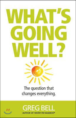 What's Going Well?: The question that changes everything