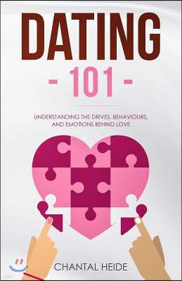 Dating 101: Understanding the Drives, Behaviours, and Emotions Behind Love