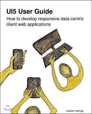 Ui5 User Guide: How to Develop Responsive Data-Centric Client Web Applications