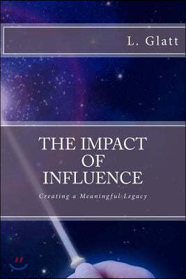 The Impact of Influence: Creating a Meaningful Legacy