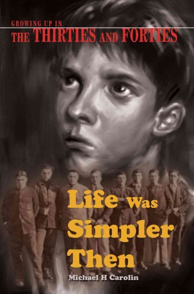 Life Was Simpler Then: Growing Up in the Thirties and Forties