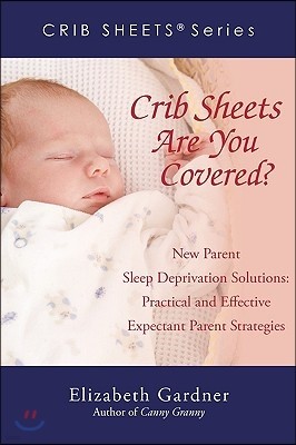 Crib Sheets; Are You Covered?: New Parent Sleep Deprivation Solutions: Practical and Effective Expectant Parent Strategies