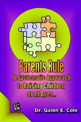 Parents Rule: A Systematic Approach to Raising Children of All Ages