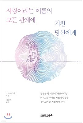 사랑이라는 이름의 모든 관계에 지친 당신에게