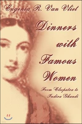 Dinners with Famous Women: From Cleopatra to Indira Gandhi