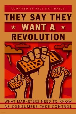 They Say They Want a Revolution: What Marketers Need to Know as Consumers Take Control