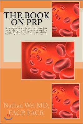 The Book on PRP: An easy to understand "consumer's guide" to understanding how platelet-rich plasma is used to treat problems such as t