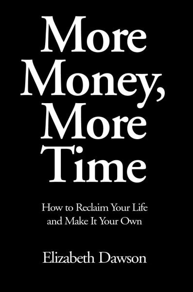 More Money, More Time: How to Reclaim Your Life and Make It Your Own