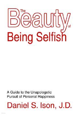 The Beauty of Being Selfish: A Guide to the Unapologetic Pursuit of Personal Happiness