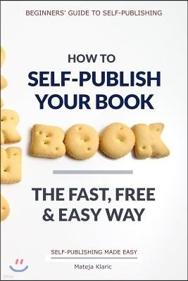 How to Self-Publish Your Book: The Fast, Free & Easy Way