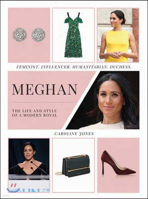 Meghan: The Life and Style of a Modern Royal: Feminist, Influencer, Humanitarian, Duchess