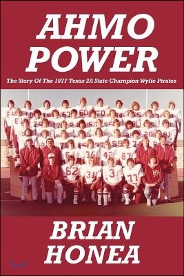 Ahmo Power: The Story of the 1977 Texas 2a State Champion Wylie Pirates