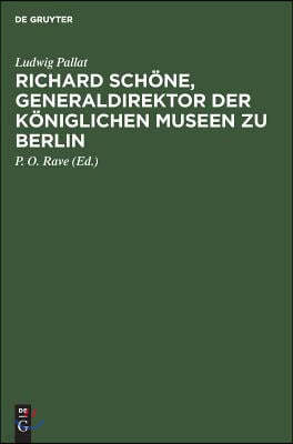 Richard Schone, Generaldirektor Der Koniglichen Museen Zu Berlin: Ein Beitrag Zur Geschichte Der Preussischen Kunstverwaltung 1872-1905