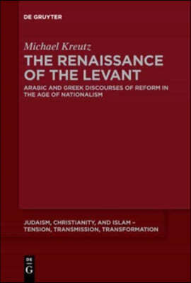 The Renaissance of the Levant: Arabic and Greek Discourses of Reform in the Age of Nationalism