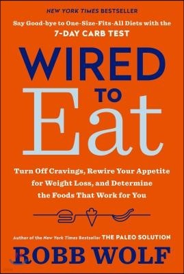 Wired to Eat: Turn Off Cravings, Rewire Your Appetite for Weight Loss, and Determine the Foods That Work for You