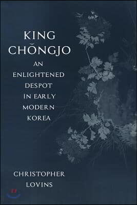 King Ch?ngjo, an Enlightened Despot in Early Modern Korea