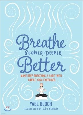 Breathe Slower, Deeper, Better: Make Deep Breathing a Habit with Simple Yoga Exercises