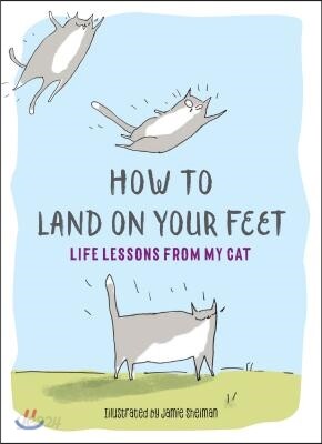 How to Land on Your Feet: Life Lessons from My Cat