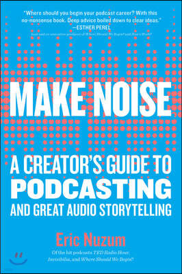 Make Noise: A Creator's Guide to Podcasting and Great Audio Storytelling