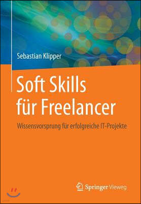 Soft Skills Fur Freelancer: Wissensvorsprung Fur Erfolgreiche It-Projekte