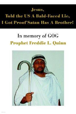 Jesus, Told the Us a Bald-Faced Lie, I Got Proof Satan Has a Brother!: In Memory of Gog