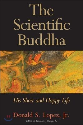 The Scientific Buddha: His Short and Happy Life