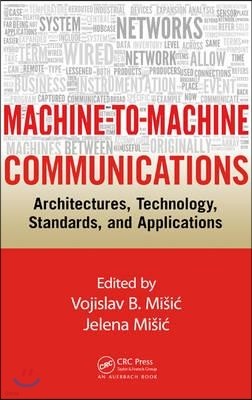 Machine-To-Machine Communications: Architectures, Technology, Standards, and Applications