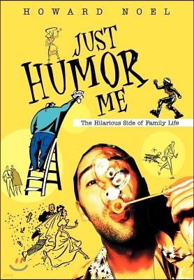 Just Humor Me: The Hilarious Side of Family Life