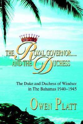 The Royal Governor.....and the Duchess: The Duke and Duchess of Windsor in the Bahamas 1940-1945