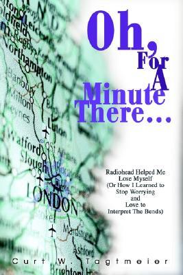 Oh, for a Minute There...: Radiohead Helped Me Lose Myself (or How I Learned to Stop Worrying and Love to Interpret the Bends)