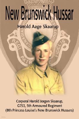 New Brunswick Hussar: Corporal Harold Jorgen Skaarup, G753, 5th Armoured Regiment (8th Princess Louise's New Brunswick Hussars)