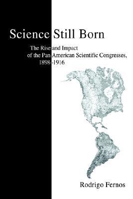 Science Still Born: The Rise and Impact of the Pan American Scientific Congresses, 1898-1916
