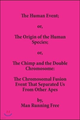 The Human Event; or, The Origin of the Human Species; or, The Chimp and the Double Chromosome: The Chromosomal Fusion Event that Separated Us From Oth