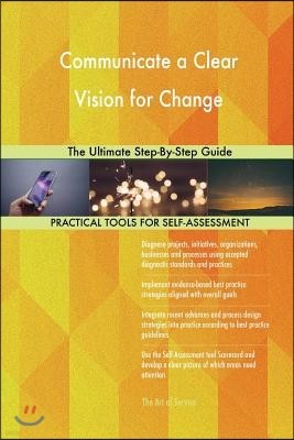 Communicate a Clear Vision for Change The Ultimate Step-By-Step Guide