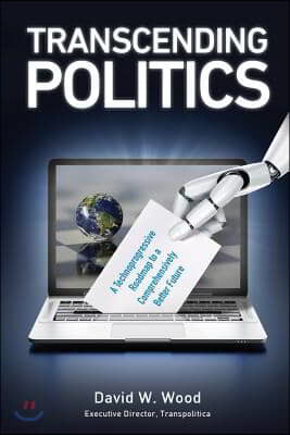 Transcending Politics: A Technoprogressive Roadmap to a Comprehensively Better Future