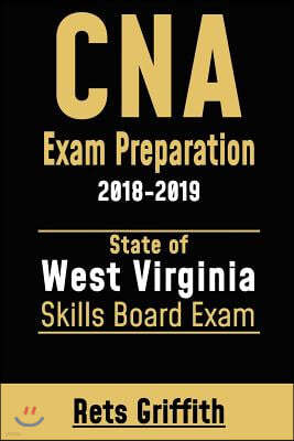 CNA Exam Preparation: 2018-2019 West Virginia Skills State Boards Exam: CNA Exam State Boards Skills Exam Review