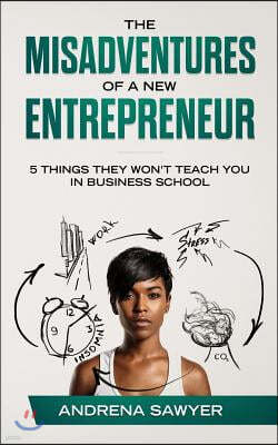 The Misadventures of a New Entrepreneur: 5 Things They Won't Teach You in Business School