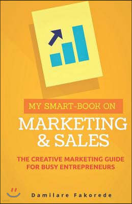 My Smart-Book on Marketing and Sales: The Creative Marketing Guide for Busy Entrepreneurs