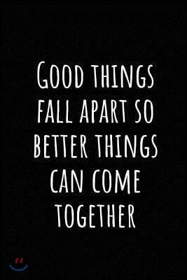 Good Things Fall Apart So Better Things Can Come Together: A Wide Ruled Notebook, Journal