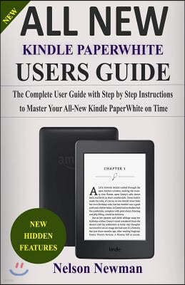 All-New Kindle Paperwhite User Guide: The Complete Guide with Step by Step Instructions to Master Your All-New Kindle Paperwhite on Time