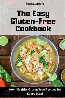 The Easy Gluten-Free Cookbook: 200+ Healthy Gluten Free Recipes for Every Meal