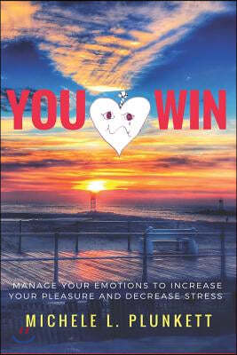 You Win: Manage Your Emotions to Increase Pleasure and Decrease Stress