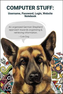 Independently Published Computer Stuff: Username, Password, Login, Website Notebook an Organized German Shepherd Approach Towards Organizing & Retrieving Info