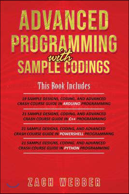 Advanced Programming with Sample Codings: 4 Books in 1- Arduino, C++, Powershell and Python Programming with Sample Designs and Codings